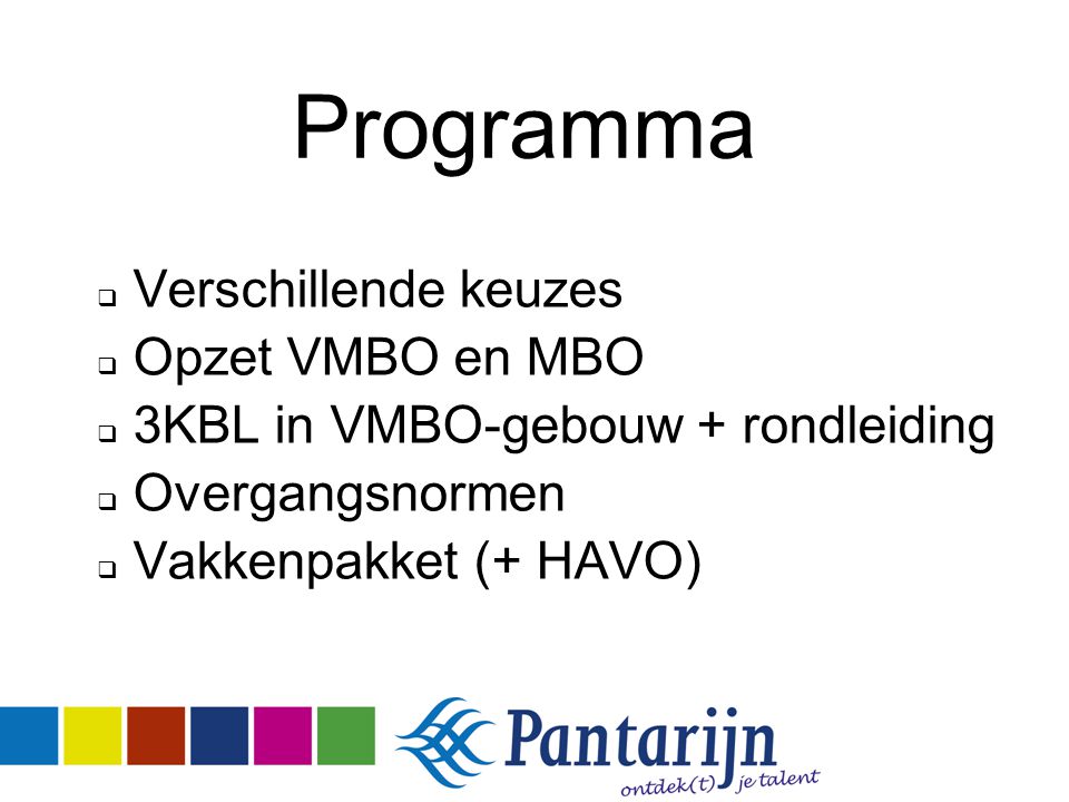 Programma  Verschillende keuzes  Opzet VMBO en MBO  3KBL in VMBO-gebouw + rondleiding  Overgangsnormen  Vakkenpakket (+ HAVO)