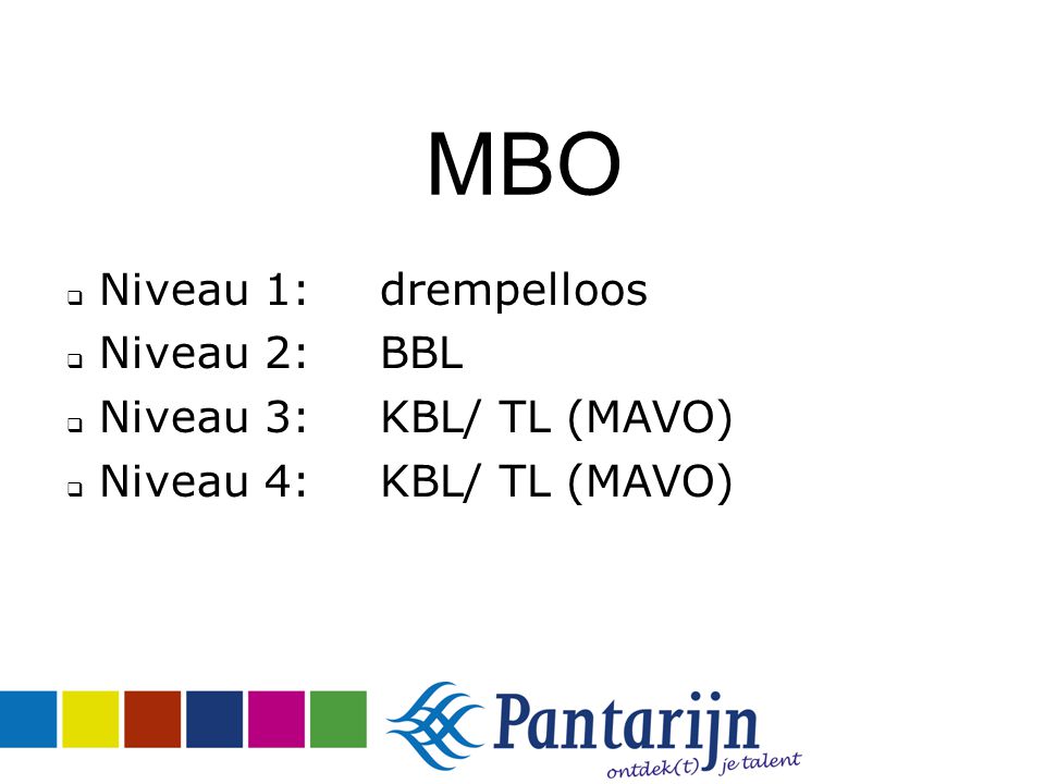 MBO  Niveau 1:drempelloos  Niveau 2: BBL  Niveau 3: KBL/ TL (MAVO)  Niveau 4:KBL/ TL (MAVO)