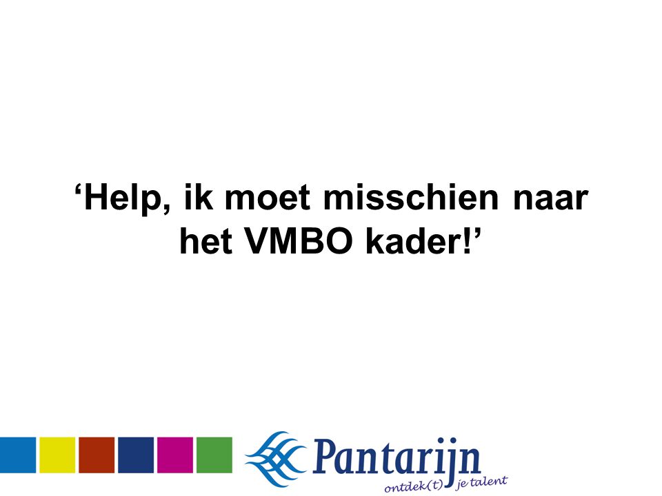 ‘Help, ik moet misschien naar het VMBO kader!’