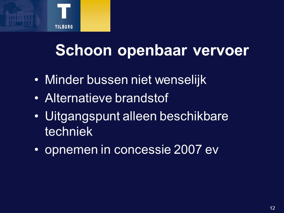 12 Schoon openbaar vervoer Minder bussen niet wenselijk Alternatieve brandstof Uitgangspunt alleen beschikbare techniek opnemen in concessie 2007 ev