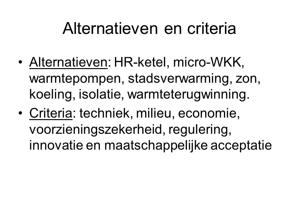 Alternatieven en criteria Alternatieven: HR-ketel, micro-WKK, warmtepompen, stadsverwarming, zon, koeling, isolatie, warmteterugwinning.