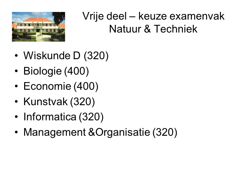 Vrije deel – keuze examenvak Natuur & Techniek Wiskunde D (320) Biologie (400) Economie (400) Kunstvak (320) Informatica (320) Management &Organisatie (320)
