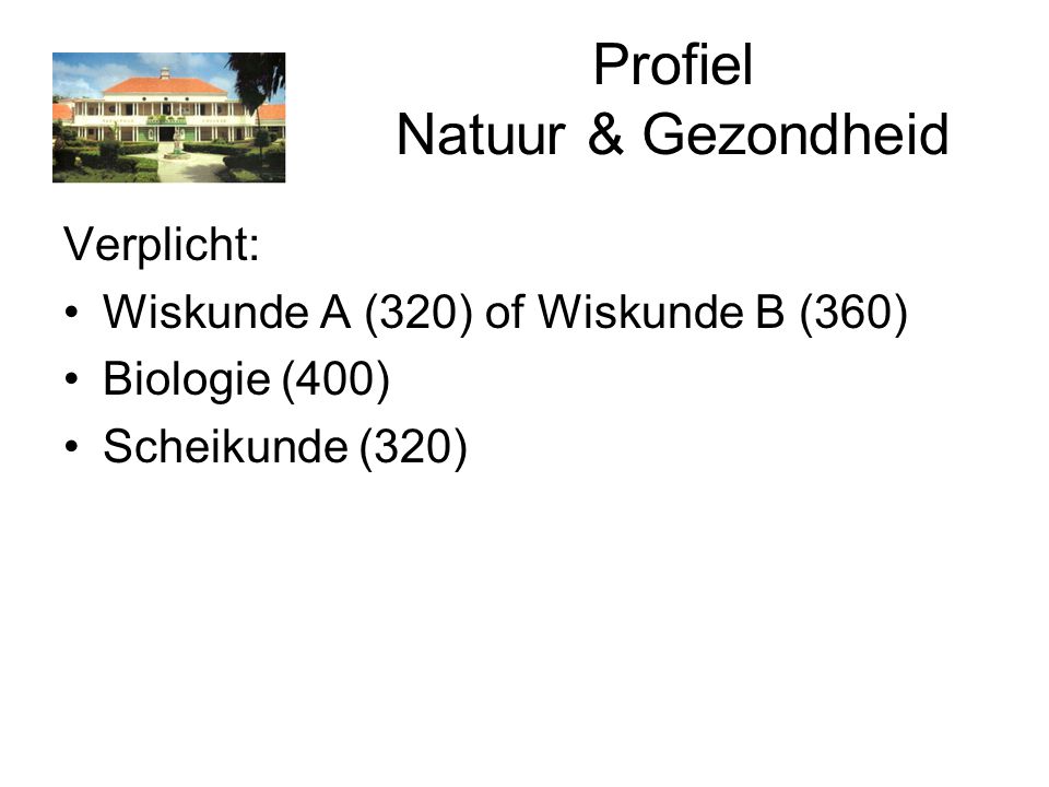 Profiel Natuur & Gezondheid Verplicht: Wiskunde A (320) of Wiskunde B (360) Biologie (400) Scheikunde (320)