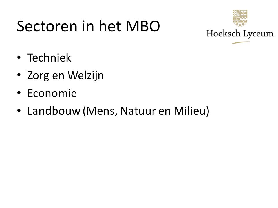 Sectoren in het MBO Techniek Zorg en Welzijn Economie Landbouw (Mens, Natuur en Milieu)