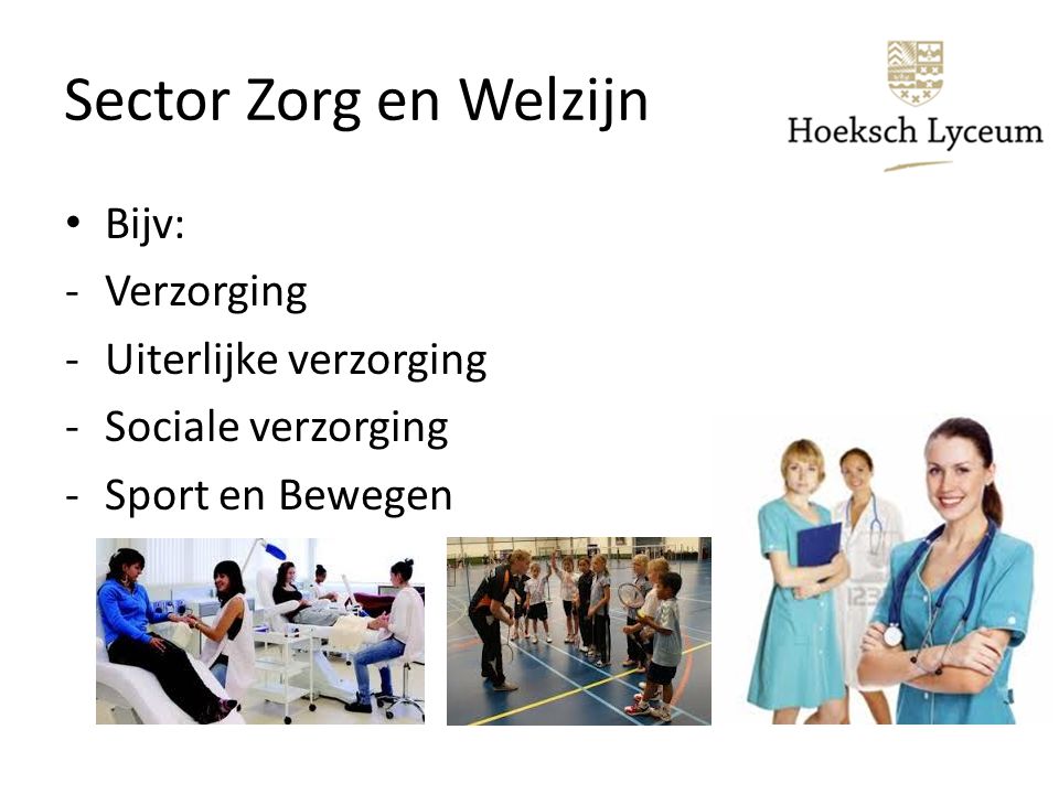 Sector Zorg en Welzijn Bijv: -Verzorging -Uiterlijke verzorging -Sociale verzorging -Sport en Bewegen