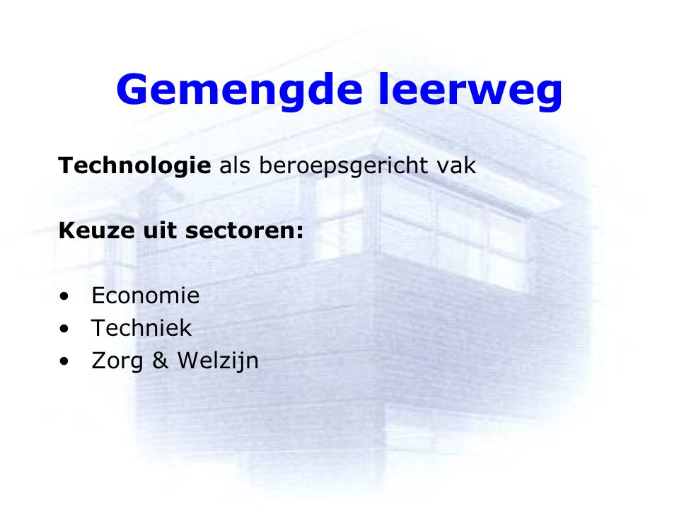 Gemengde leerweg Technologie als beroepsgericht vak Keuze uit sectoren: Economie Techniek Zorg & Welzijn