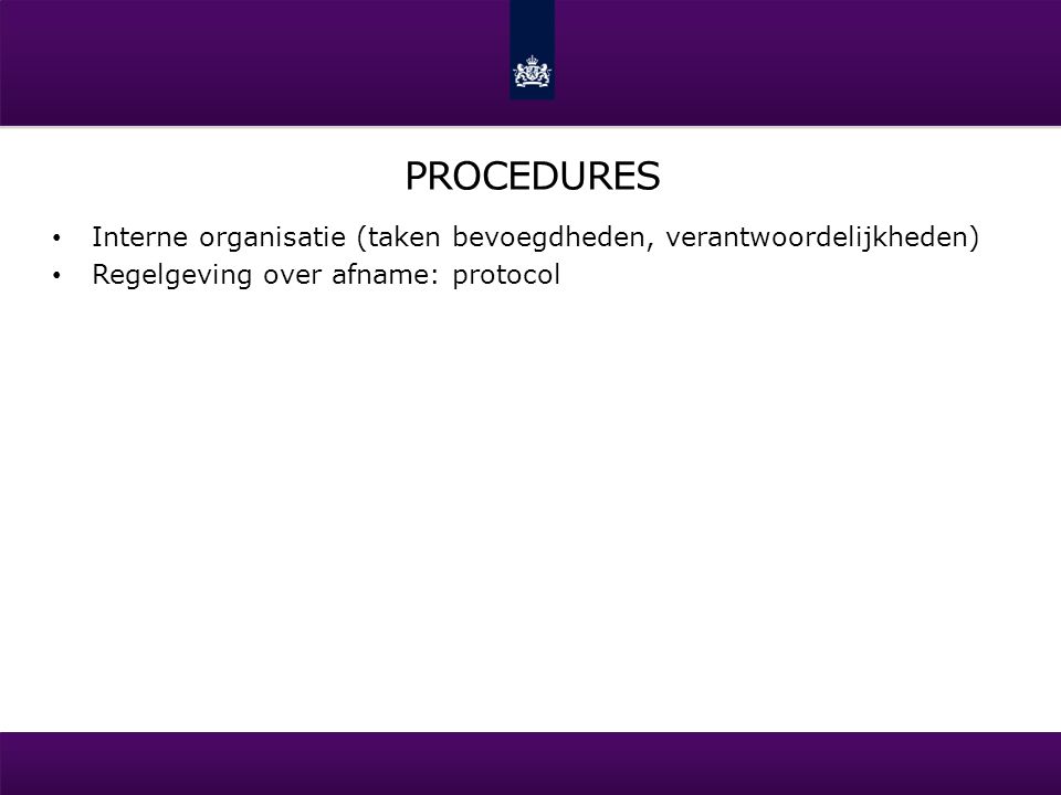 PROCEDURES Interne organisatie (taken bevoegdheden, verantwoordelijkheden) Regelgeving over afname: protocol