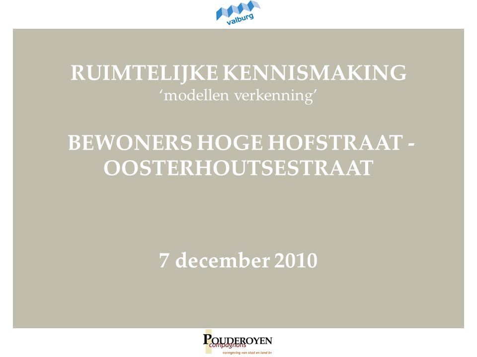RUIMTELIJKE KENNISMAKING ‘modellen verkenning’ BEWONERS HOGE HOFSTRAAT - OOSTERHOUTSESTRAAT 7 december 2010