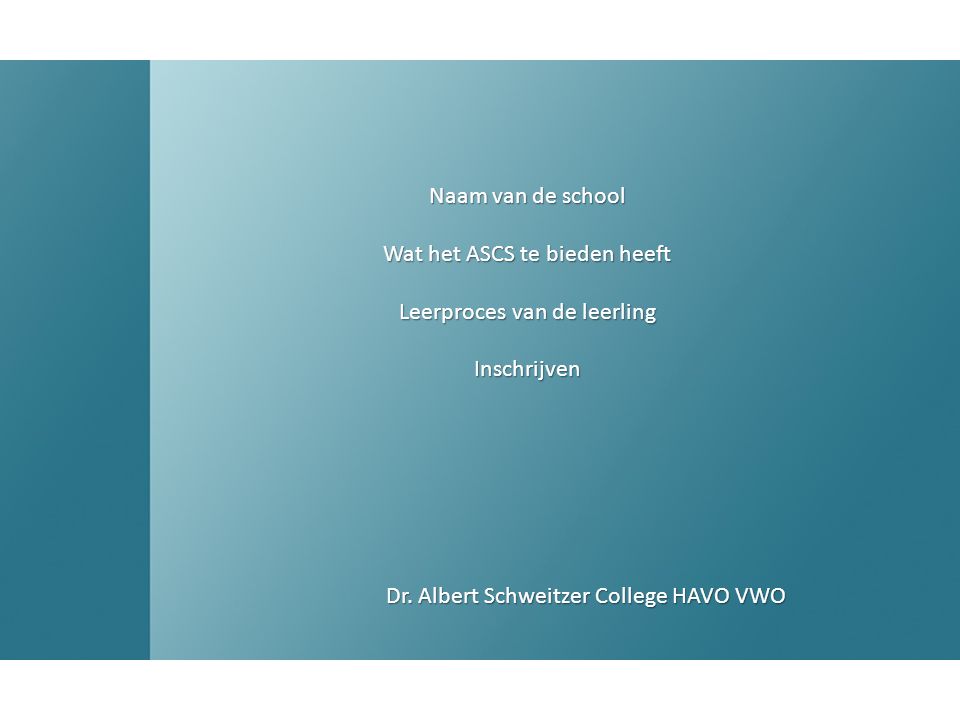 Naam van de school Wat het ASCS te bieden heeft Leerproces van de leerling Inschrijven Dr.