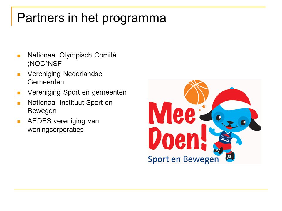 Partners in het programma Nationaal Olympisch Comité ;NOC*NSF Vereniging Nederlandse Gemeenten Vereniging Sport en gemeenten Nationaal Instituut Sport en Bewegen AEDES vereniging van woningcorporaties