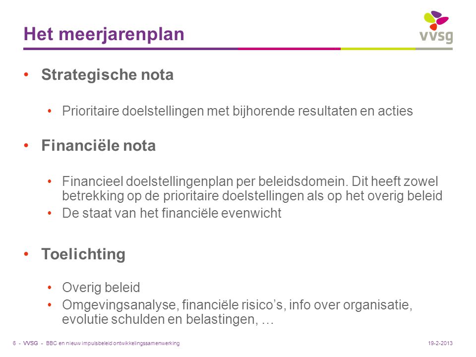 VVSG - Het meerjarenplan Strategische nota Prioritaire doelstellingen met bijhorende resultaten en acties Financiële nota Financieel doelstellingenplan per beleidsdomein.