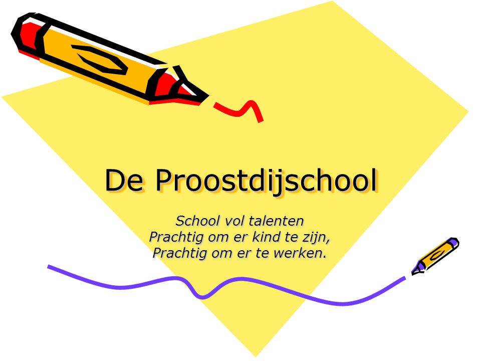 De Proostdijschool School vol talenten Prachtig om er kind te zijn, Prachtig om er te werken.