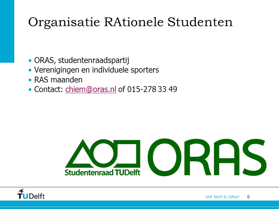 6 unit Sport & Cultuur Organisatie RAtionele Studenten ORAS, studentenraadspartij Verenigingen en individuele sporters RAS maanden Contact: of