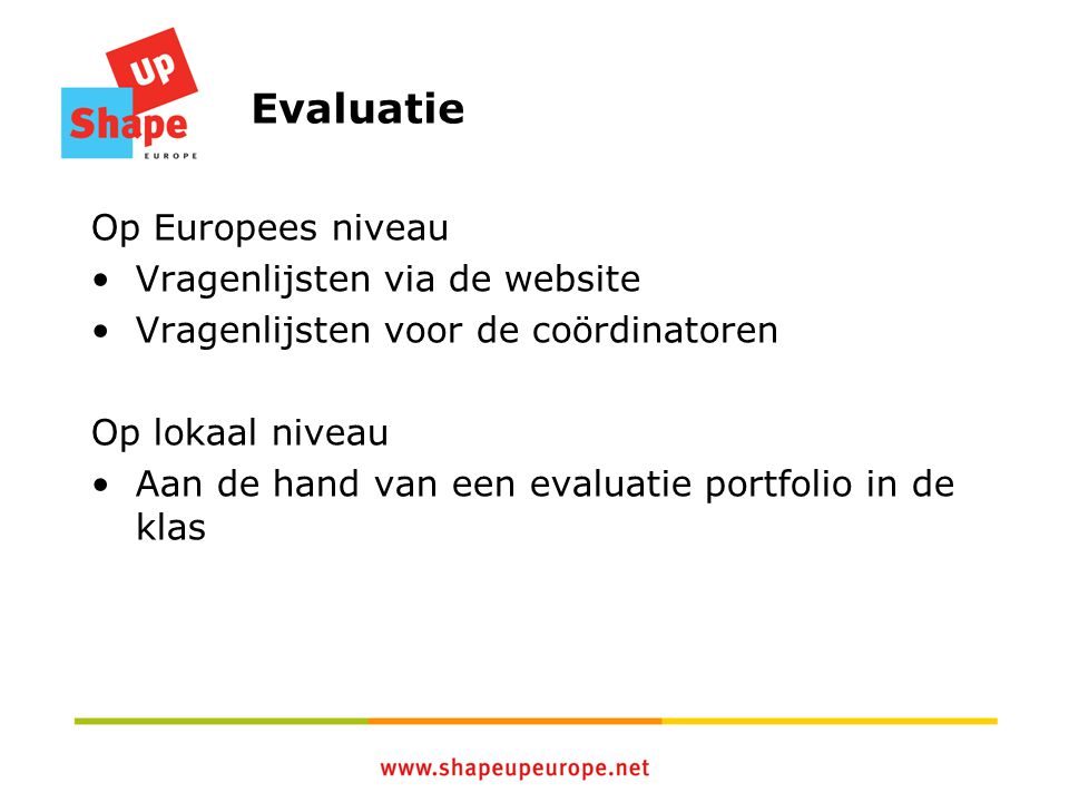Evaluatie Op Europees niveau Vragenlijsten via de website Vragenlijsten voor de coördinatoren Op lokaal niveau Aan de hand van een evaluatie portfolio in de klas