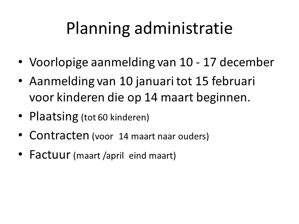 Planning administratie Voorlopige aanmelding van december Aanmelding van 10 januari tot 15 februari voor kinderen die op 14 maart beginnen.