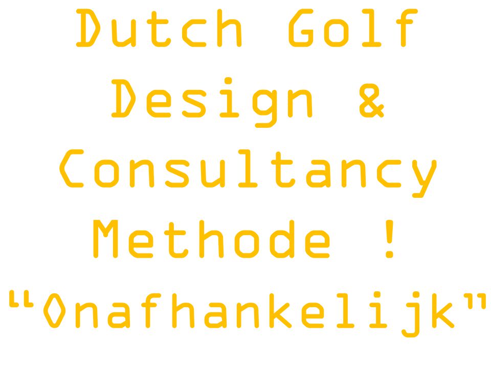 Dutch Golf Design & Consultancy Methode ! Onafhankelijk