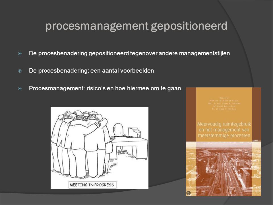 procesmanagement gepositioneerd  De procesbenadering gepositioneerd tegenover andere managementstijlen  De procesbenadering: een aantal voorbeelden  Procesmanagement: risico’s en hoe hiermee om te gaan
