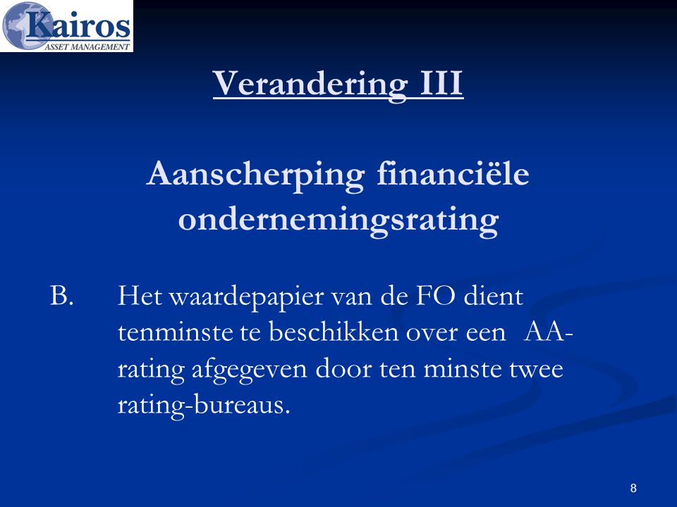 Verandering III Aanscherping financiële ondernemingsrating B.Het waardepapier van de FO dient tenminste te beschikken over een AA- rating afgegeven door ten minste twee rating-bureaus.