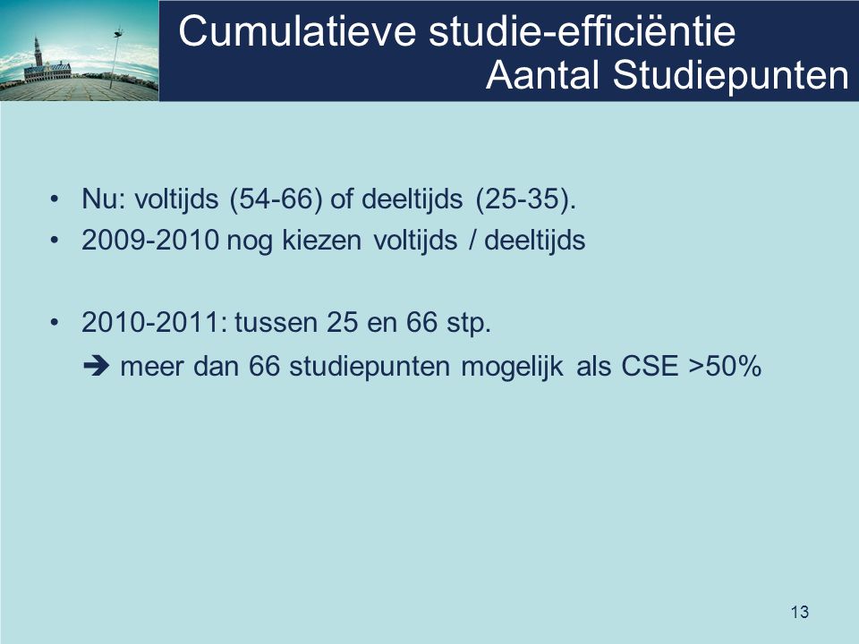 13 Cumulatieve studie-efficiëntie Nu: voltijds (54-66) of deeltijds (25-35).