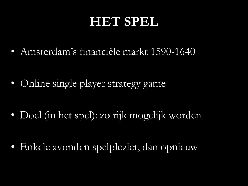 HET SPEL Amsterdam’s financiële markt Online single player strategy game Doel (in het spel): zo rijk mogelijk worden Enkele avonden spelplezier, dan opnieuw