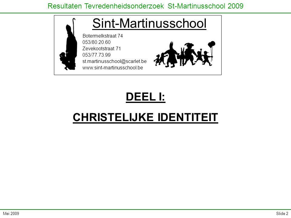 Mei 2009 Resultaten Tevredenheidsonderzoek St-Martinusschool 2009 Slide 2 Sint-Martinusschool Botermelkstraat / Zevekootstraat / DEEL I: CHRISTELIJKE IDENTITEIT