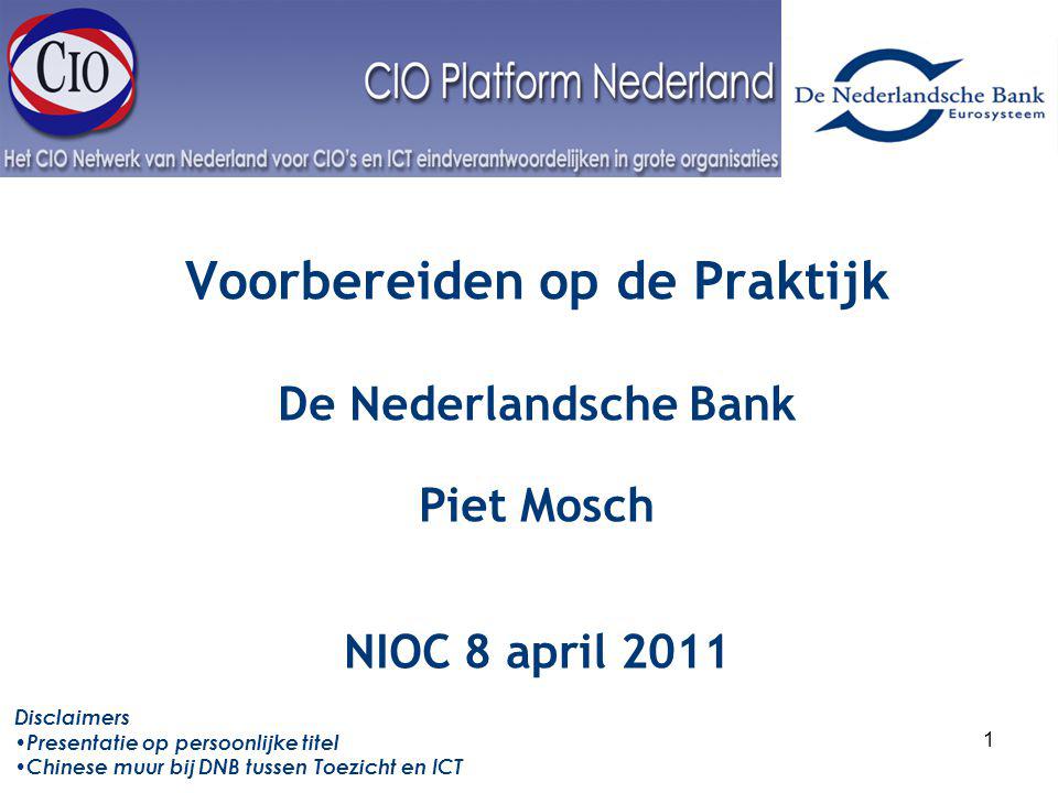 Interest Groep 1 Voorbereiden op de Praktijk De Nederlandsche Bank Piet Mosch NIOC 8 april 2011 Disclaimers Presentatie op persoonlijke titel Chinese muur bij DNB tussen Toezicht en ICT