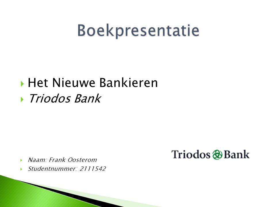  Het Nieuwe Bankieren  Triodos Bank  Naam: Frank Oosterom  Studentnummer: