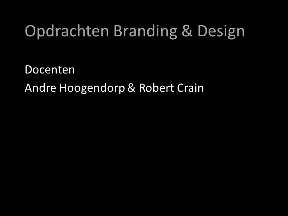 Opdrachten Branding & Design Docenten Andre Hoogendorp & Robert Crain