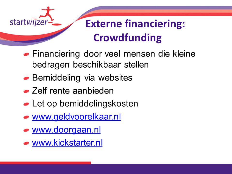 Externe financiering: Crowdfunding Financiering door veel mensen die kleine bedragen beschikbaar stellen Bemiddeling via websites Zelf rente aanbieden Let op bemiddelingskosten
