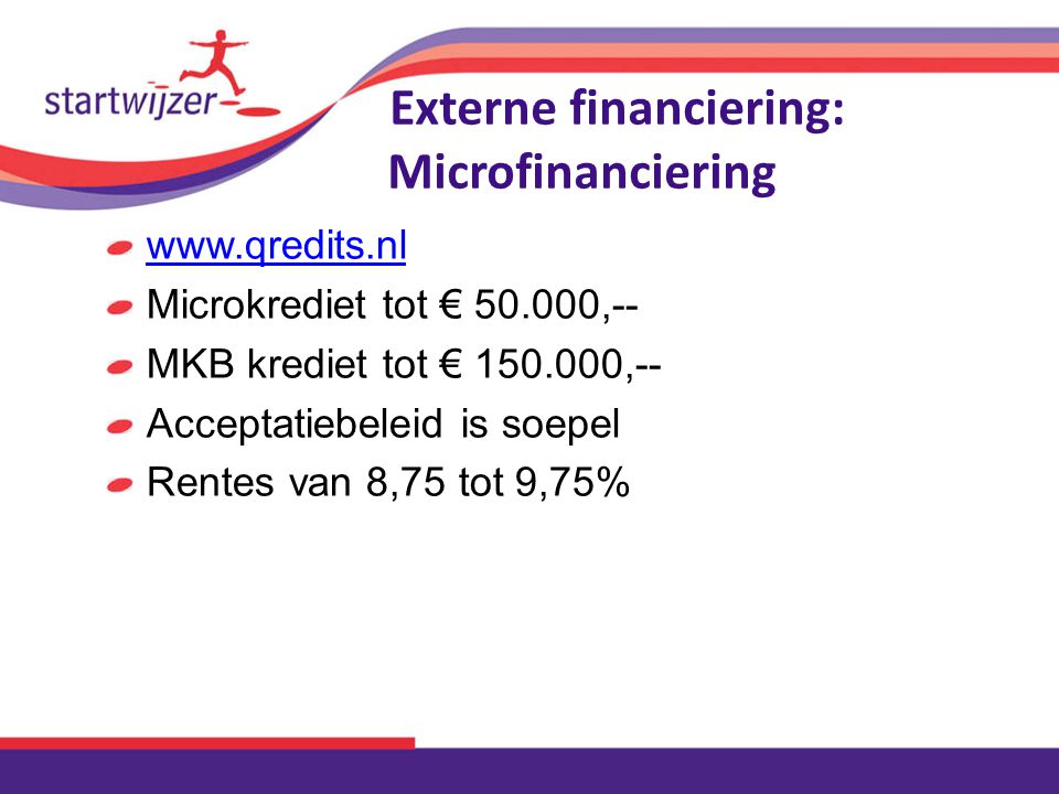 Externe financiering: Microfinanciering   Microkrediet tot € ,-- MKB krediet tot € ,-- Acceptatiebeleid is soepel Rentes van 8,75 tot 9,75%