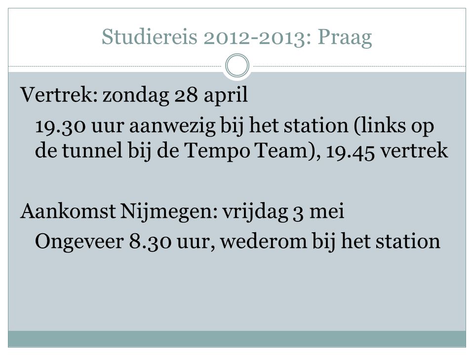 Studiereis : Praag Vertrek: zondag 28 april uur aanwezig bij het station (links op de tunnel bij de Tempo Team), vertrek Aankomst Nijmegen: vrijdag 3 mei Ongeveer 8.30 uur, wederom bij het station