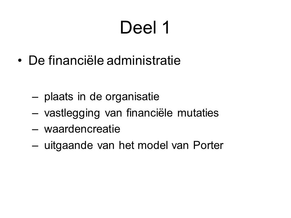 Deel 1 De financiële administratie – plaats in de organisatie – vastlegging van financiële mutaties – waardencreatie – uitgaande van het model van Porter