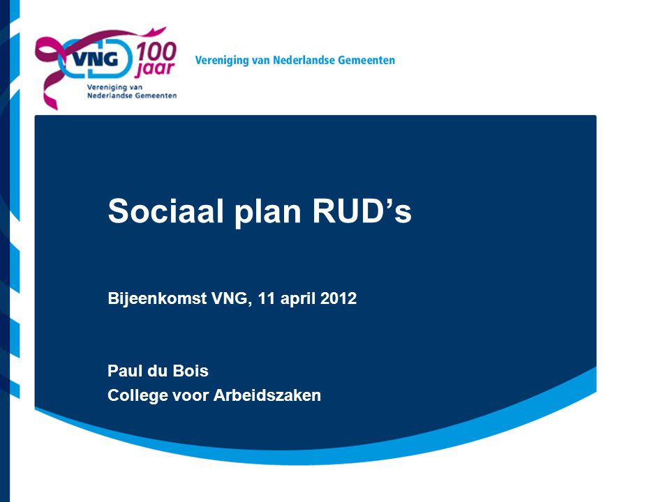 Sociaal plan RUD’s Bijeenkomst VNG, 11 april 2012 Paul du Bois College voor Arbeidszaken