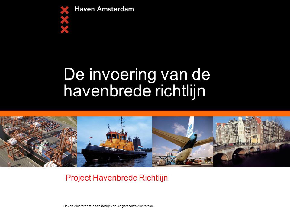 Haven Amsterdam is een bedrijf van de gemeente Amsterdam De invoering van de havenbrede richtlijn Project Havenbrede Richtlijn