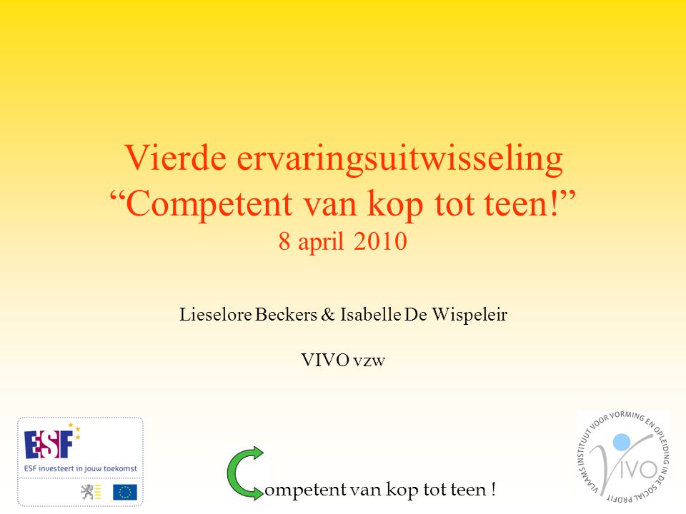 Vierde ervaringsuitwisseling Competent van kop tot teen! 8 april 2010 Lieselore Beckers & Isabelle De Wispeleir VIVO vzw ompetent van kop tot teen !