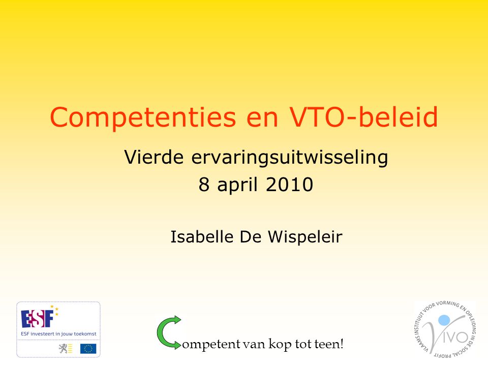 Competenties en VTO-beleid Vierde ervaringsuitwisseling 8 april 2010 Isabelle De Wispeleir ompetent van kop tot teen!