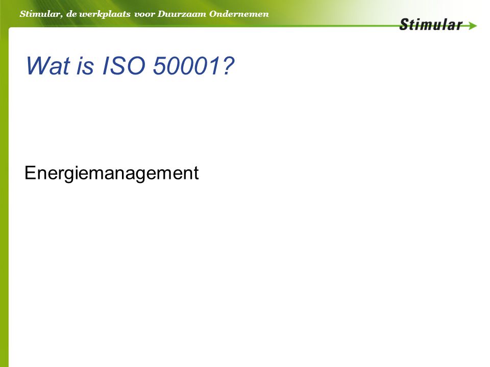 Stimular, de werkplaats voor Duurzaam Ondernemen Wat is ISO Energiemanagement