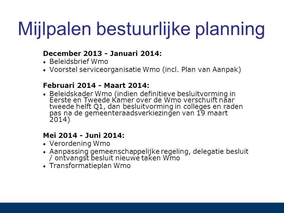 Mijlpalen bestuurlijke planning December Januari 2014: Beleidsbrief Wmo Voorstel serviceorganisatie Wmo (incl.