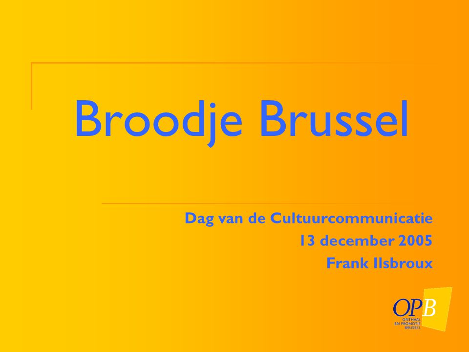 Broodje Brussel Dag van de Cultuurcommunicatie 13 december 2005 Frank Ilsbroux