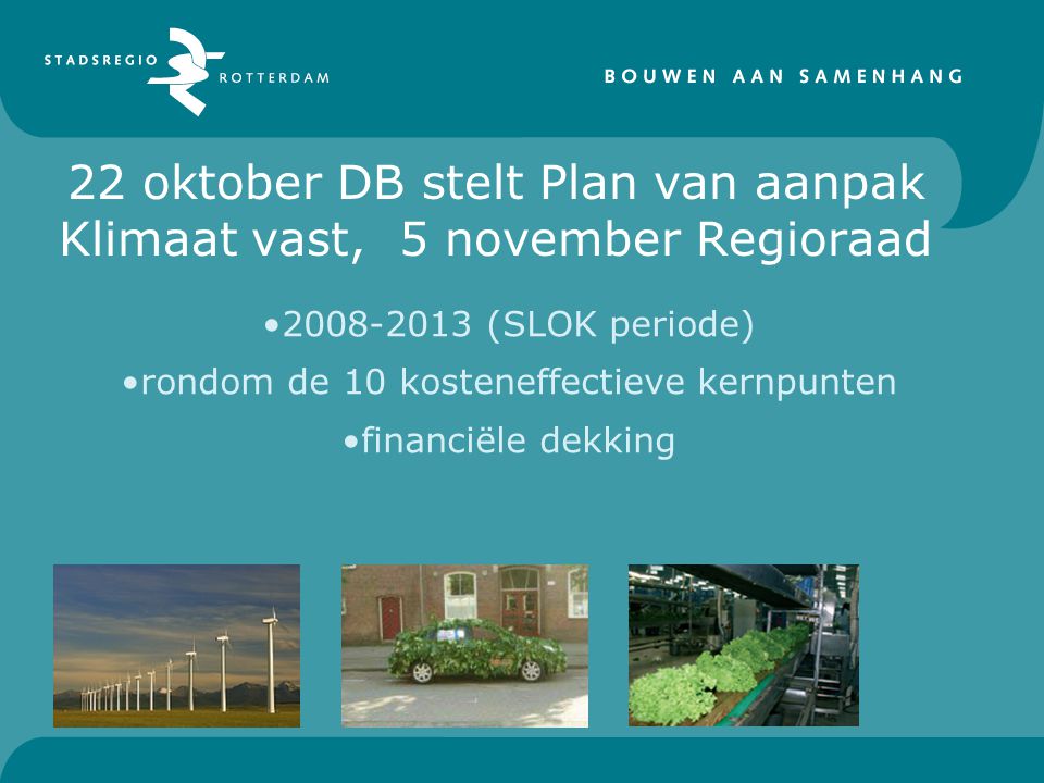 22 oktober DB stelt Plan van aanpak Klimaat vast, 5 november Regioraad (SLOK periode) rondom de 10 kosteneffectieve kernpunten financiële dekking