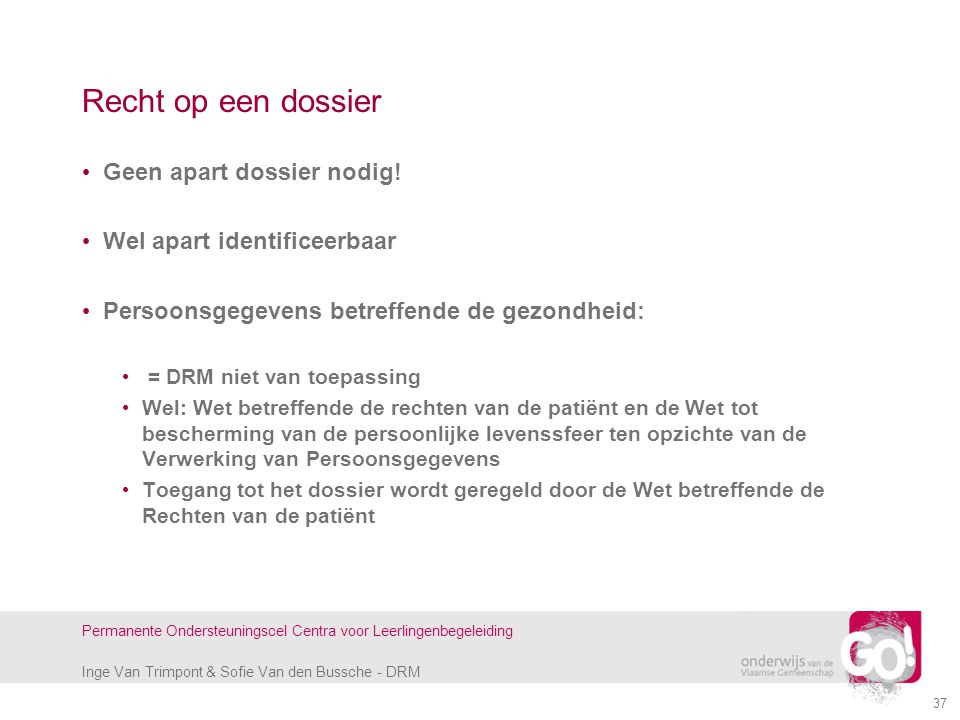 Inge Van Trimpont & Sofie Van den Bussche - DRM Permanente Ondersteuningscel Centra voor Leerlingenbegeleiding Recht op een dossier Geen apart dossier nodig.