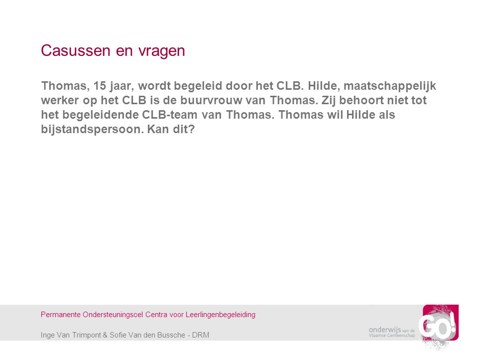 Inge Van Trimpont & Sofie Van den Bussche - DRM Permanente Ondersteuningscel Centra voor Leerlingenbegeleiding Casussen en vragen Thomas, 15 jaar, wordt begeleid door het CLB.