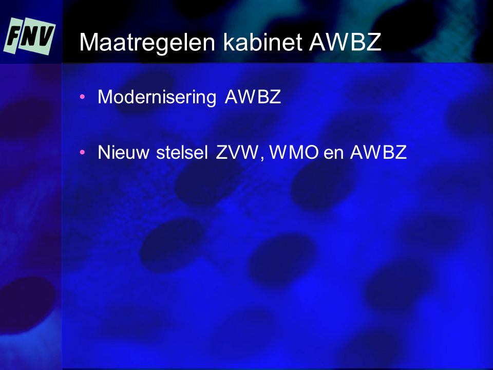 Maatregelen kabinet AWBZ Modernisering AWBZ Nieuw stelsel ZVW, WMO en AWBZ