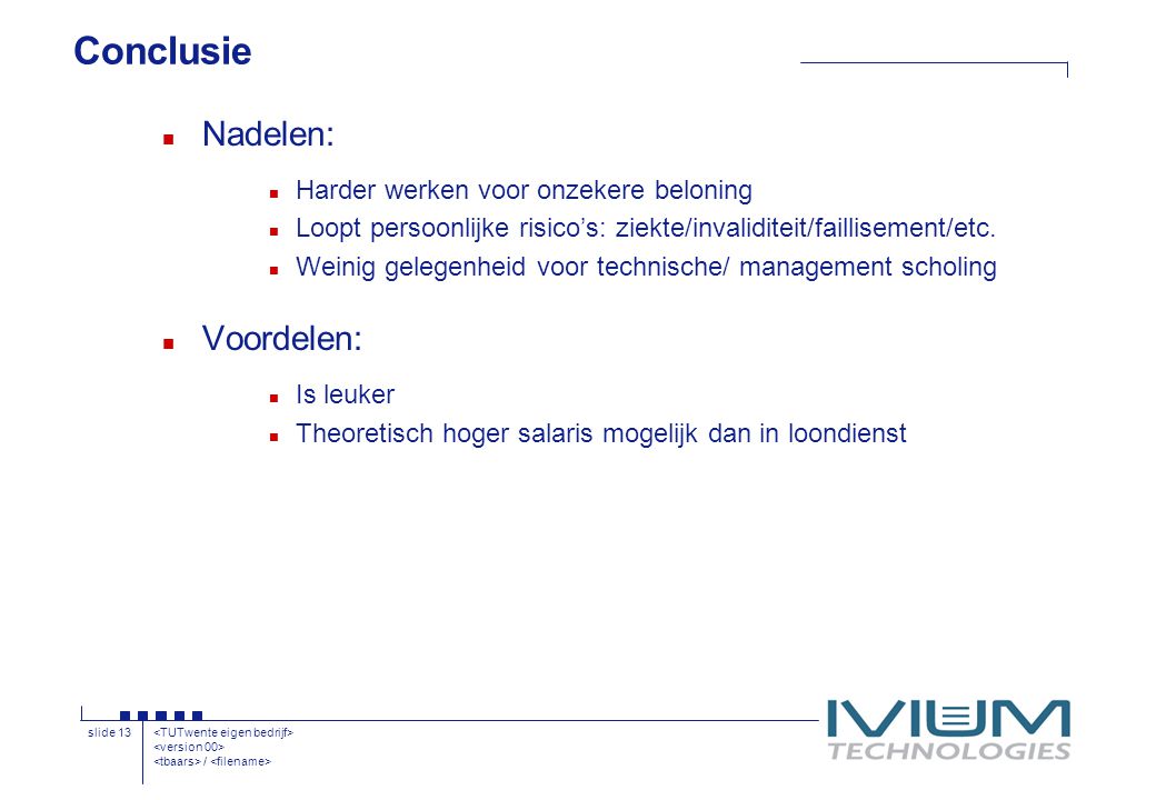/ slide 13 Conclusie n Nadelen: n Harder werken voor onzekere beloning n Loopt persoonlijke risico’s: ziekte/invaliditeit/faillisement/etc.