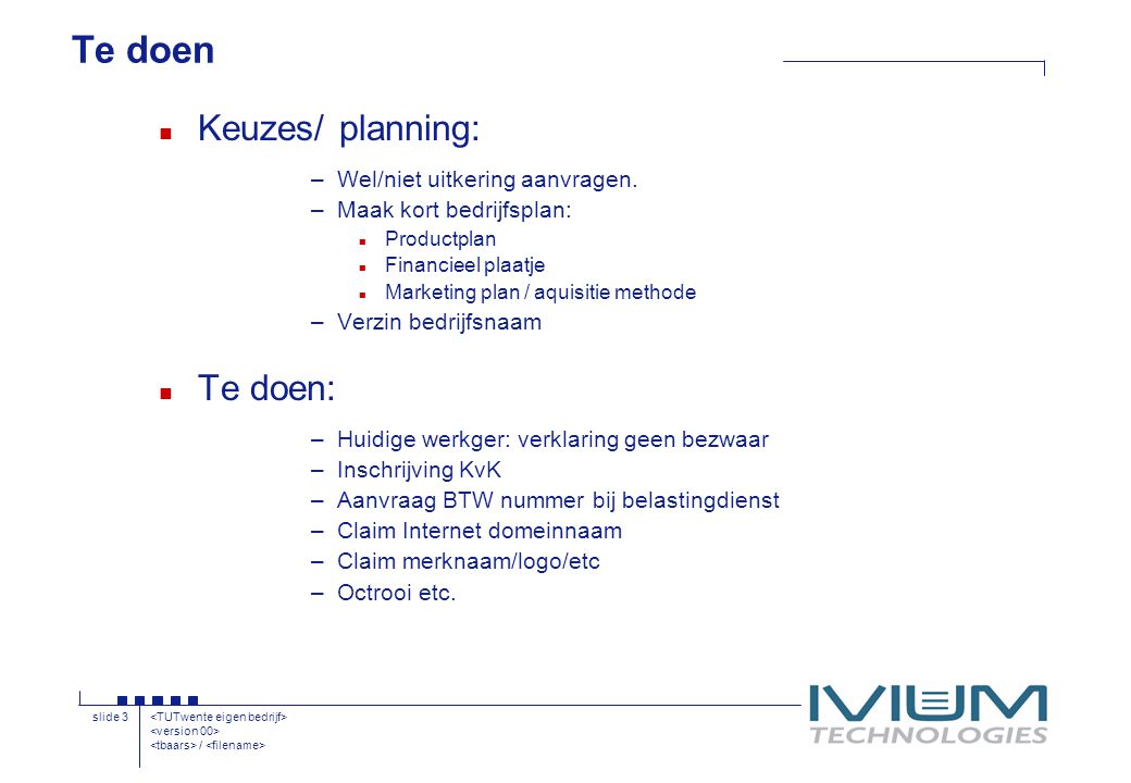 / slide 3 Te doen n Keuzes/ planning: –Wel/niet uitkering aanvragen.