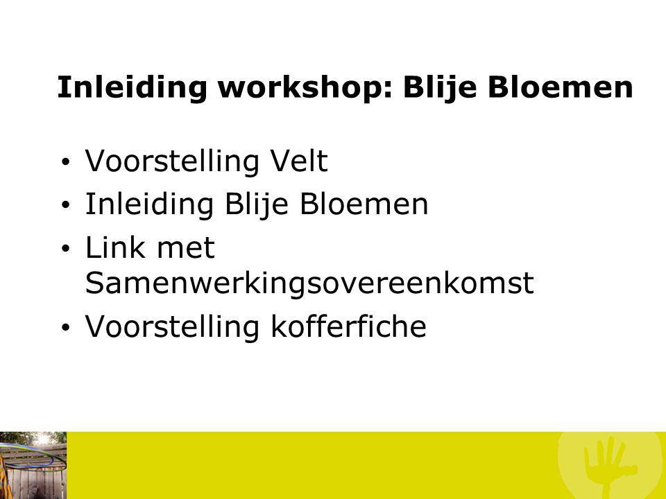 Inleiding workshop: Blije Bloemen Voorstelling Velt Inleiding Blije Bloemen Link met Samenwerkingsovereenkomst Voorstelling kofferfiche
