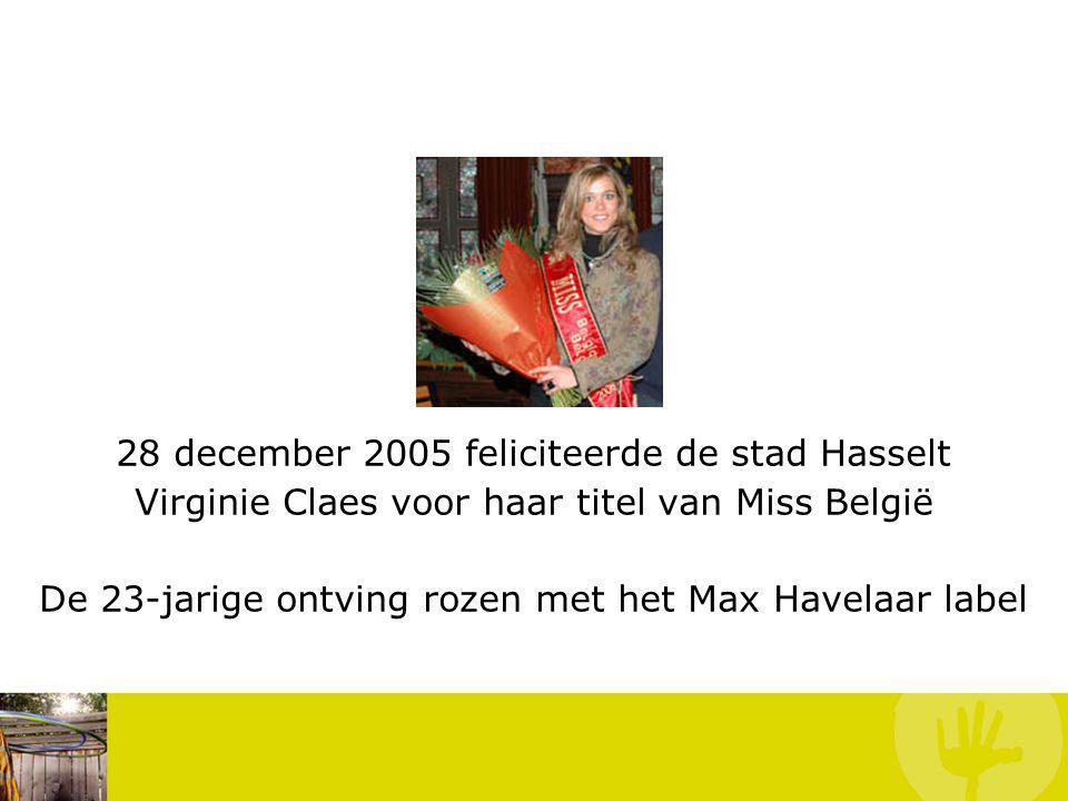 28 december 2005 feliciteerde de stad Hasselt Virginie Claes voor haar titel van Miss België De 23-jarige ontving rozen met het Max Havelaar label Voorbeelden