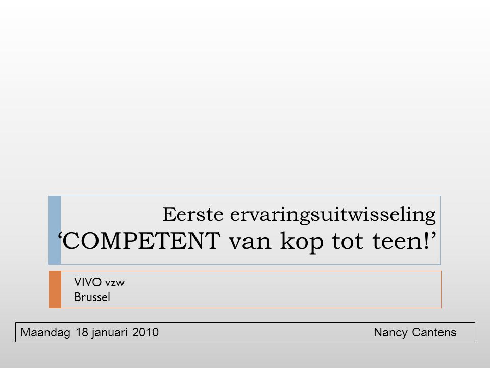 Eerste ervaringsuitwisseling ‘COMPETENT van kop tot teen!’ VIVO vzw Brussel Maandag 18 januari 2010 Nancy Cantens