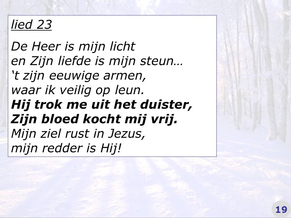 lied 23 De Heer is mijn licht en Zijn liefde is mijn steun… ‘t zijn eeuwige armen, waar ik veilig op leun.
