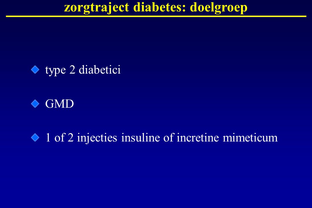 zorgtraject diabetes: doelgroep type 2 diabetici GMD 1 of 2 injecties insuline of incretine mimeticum